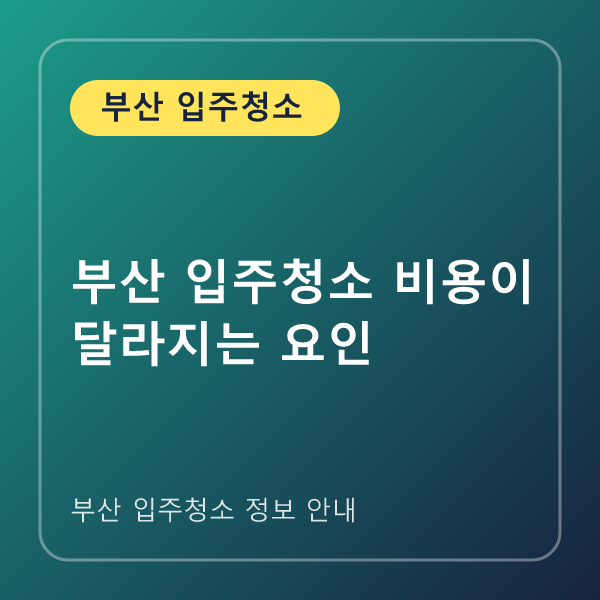 부산 입주청소 비용이 달라지는 요인